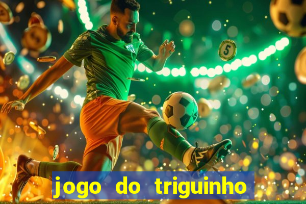 jogo do triguinho de ganhar dinheiro